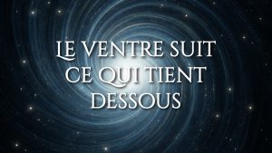 Le ventre suit ce qui tient dessous