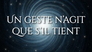 Un geste n’agit que s’il tient