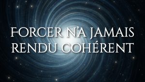 Forcer n’a jamais rendu cohérent