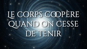 Le corps coopère quand on cesse de tenir