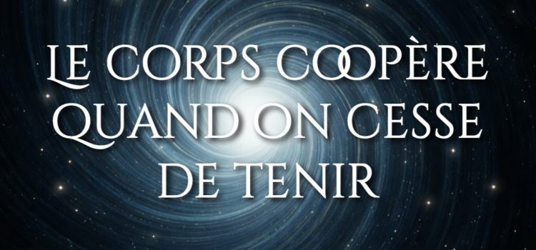 Le corps coopère quand on cesse de tenir
