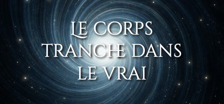 Le corps tranche dans le vrai
